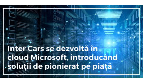 Inter Cars se dezvolta in Microsoft cloud, introducand solutii de pionierat pe piata